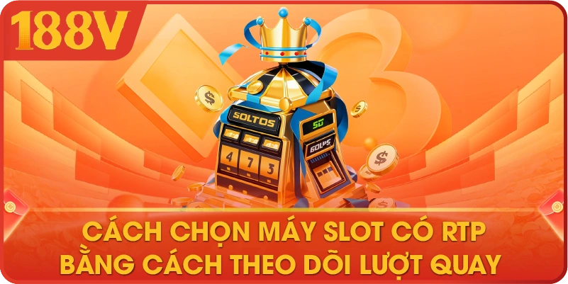 Cách chọn máy slot có RTP bằng cách theo dõi lượt quay