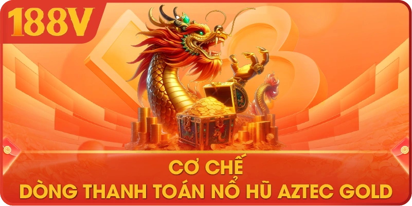 Cơ chế dòng thanh toán nổ hũ Aztec Gold