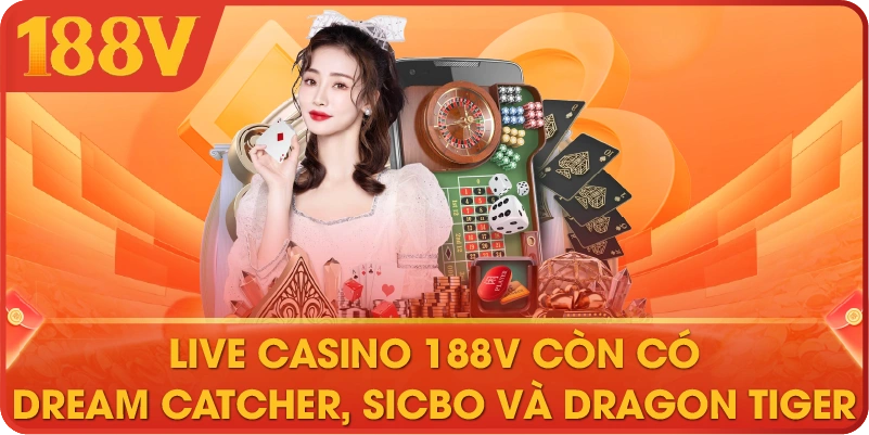 Live Casino 188V còn có Dream Catcher, Sicbo và Dragon Tiger