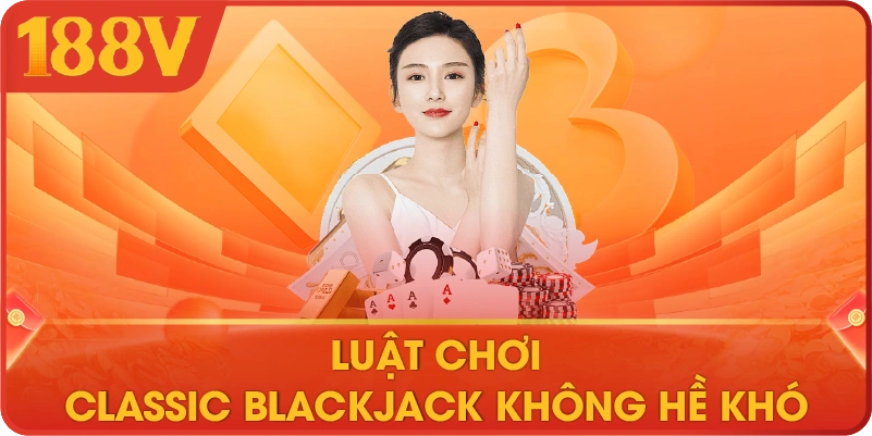 Luật chơi classic Blackjack không hề khó 