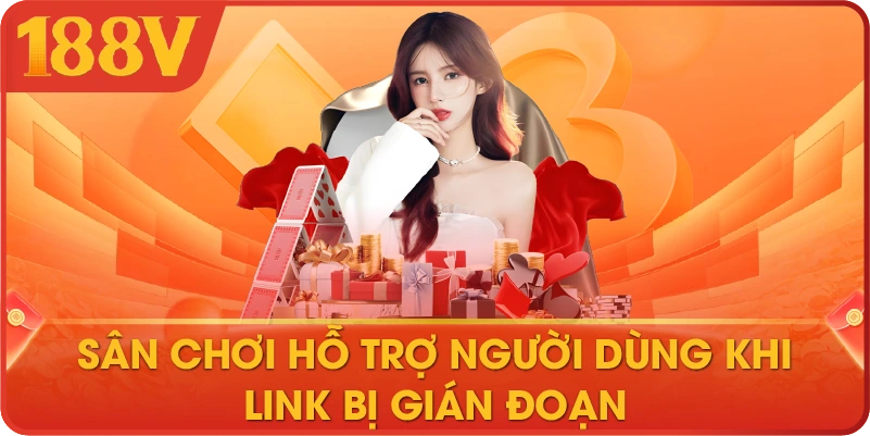 Sân chơi hỗ trợ người dùng khi link bị gián đoạn